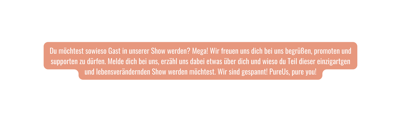Du möchtest sowieso Gast in unserer Show werden Mega Wir freuen uns dich bei uns begrüßen promoten und supporten zu dürfen Melde dich bei uns erzähl uns dabei etwas über dich und wieso du Teil dieser einzigartgen und lebensverändernden Show werden möchtest Wir sind gespannt PureUs pure you